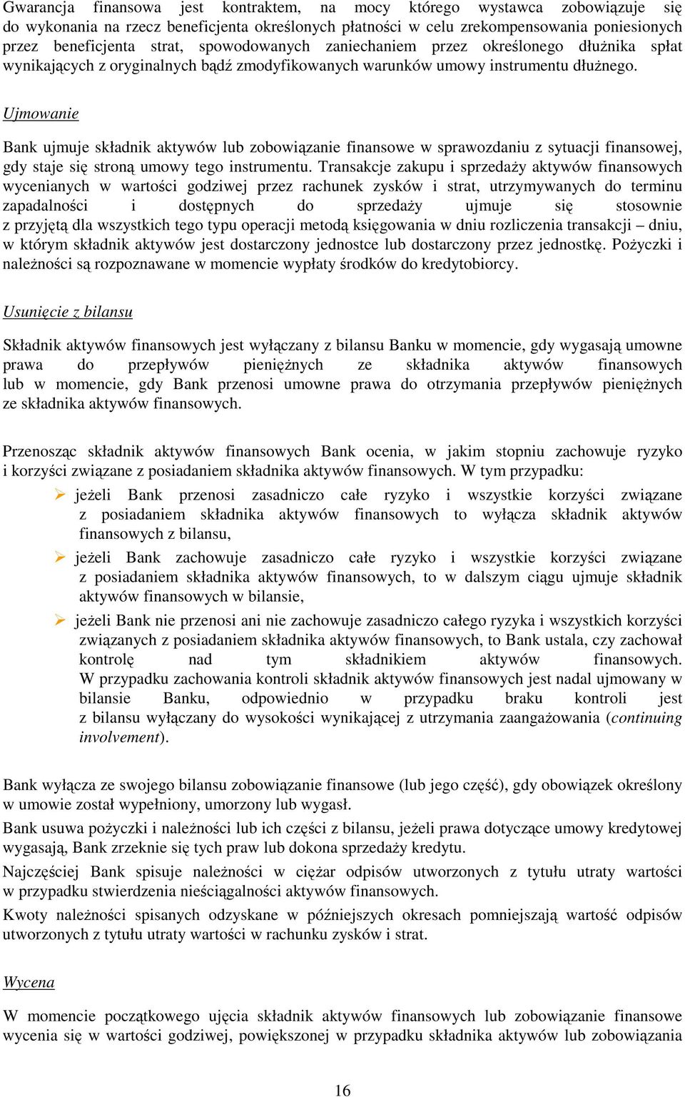 Ujmowanie Bank ujmuje składnik aktywów lub zobowiązanie finansowe w sprawozdaniu z sytuacji finansowej, gdy staje się stroną umowy tego instrumentu.