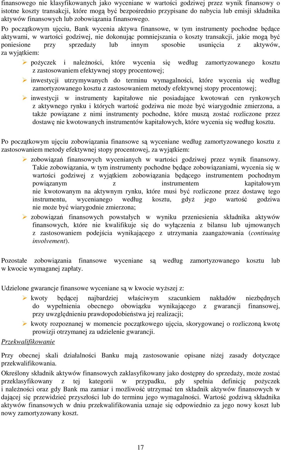 Po początkowym ujęciu, Bank wycenia aktywa finansowe, w tym instrumenty pochodne będące aktywami, w wartości godziwej, nie dokonując pomniejszania o koszty transakcji, jakie mogą być poniesione przy