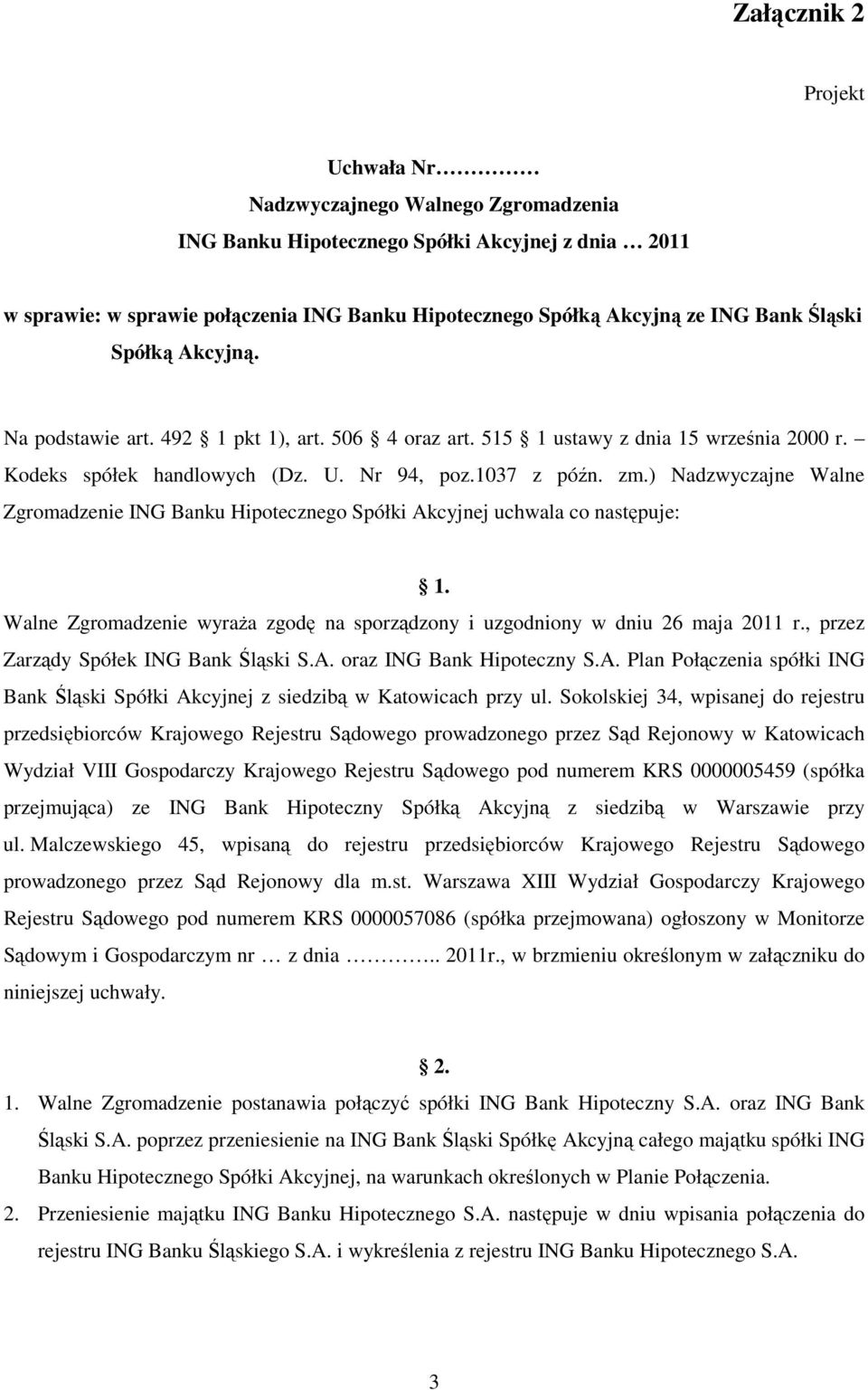 ) Nadzwyczajne Walne Zgromadzenie ING Banku Hipotecznego Spółki Akcyjnej uchwala co następuje: 1. Walne Zgromadzenie wyraża zgodę na sporządzony i uzgodniony w dniu 26 maja 2011 r.