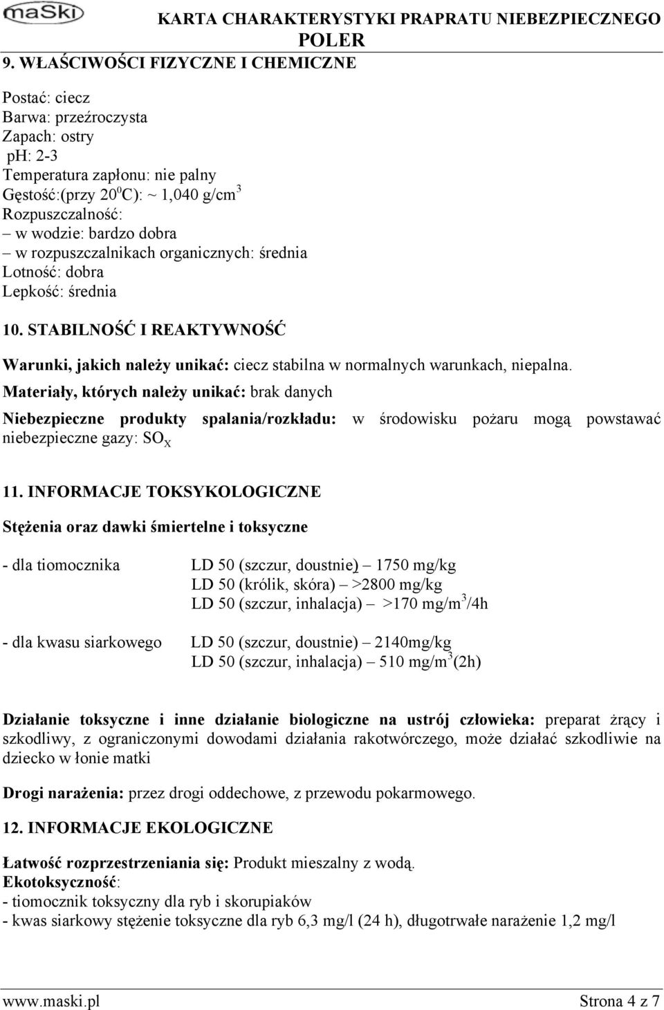 Materiały, których należy unikać: brak danych Niebezpieczne produkty spalania/rozkładu: w środowisku pożaru mogą powstawać niebezpieczne gazy: SO X 11.