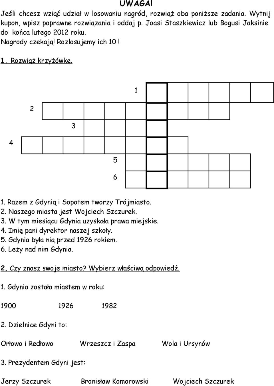 3. W tym miesiącu Gdynia uzyskała prawa miejskie. 4. Imię pani dyrektor naszej szkoły. 5. Gdynia była nią przed 1926 rokiem. 6. Leży nad nim Gdynia. 2. Czy znasz swoje miasto?