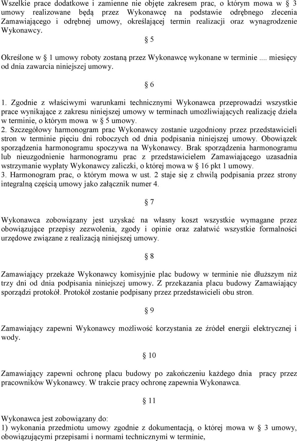 Zgodnie z właściwymi warunkami technicznymi Wykonawca przeprowadzi wszystkie prace wynikające z zakresu niniejszej umowy w terminach umożliwiających realizację dzieła w terminie, o którym mowa w 5