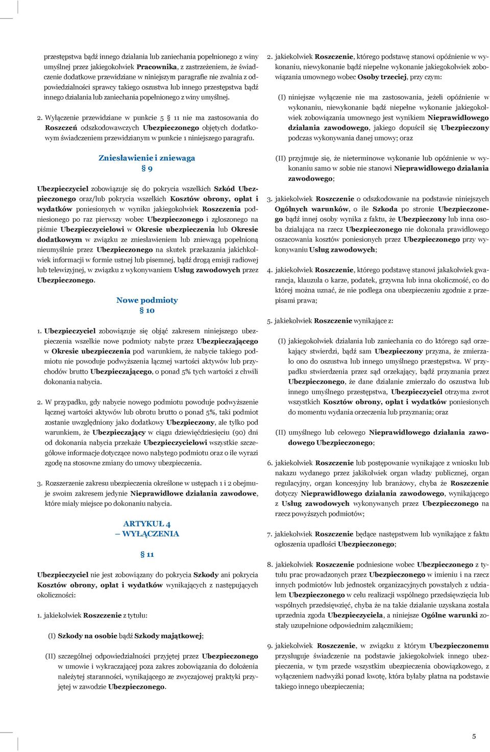 Wyłączenie przewidziane w punkcie 5 11 nie ma zastosowania do Roszczeń odszkodowawczych Ubezpieczonego objętych dodatkowym świadczeniem przewidzianym w punkcie 1 niniejszego paragrafu.