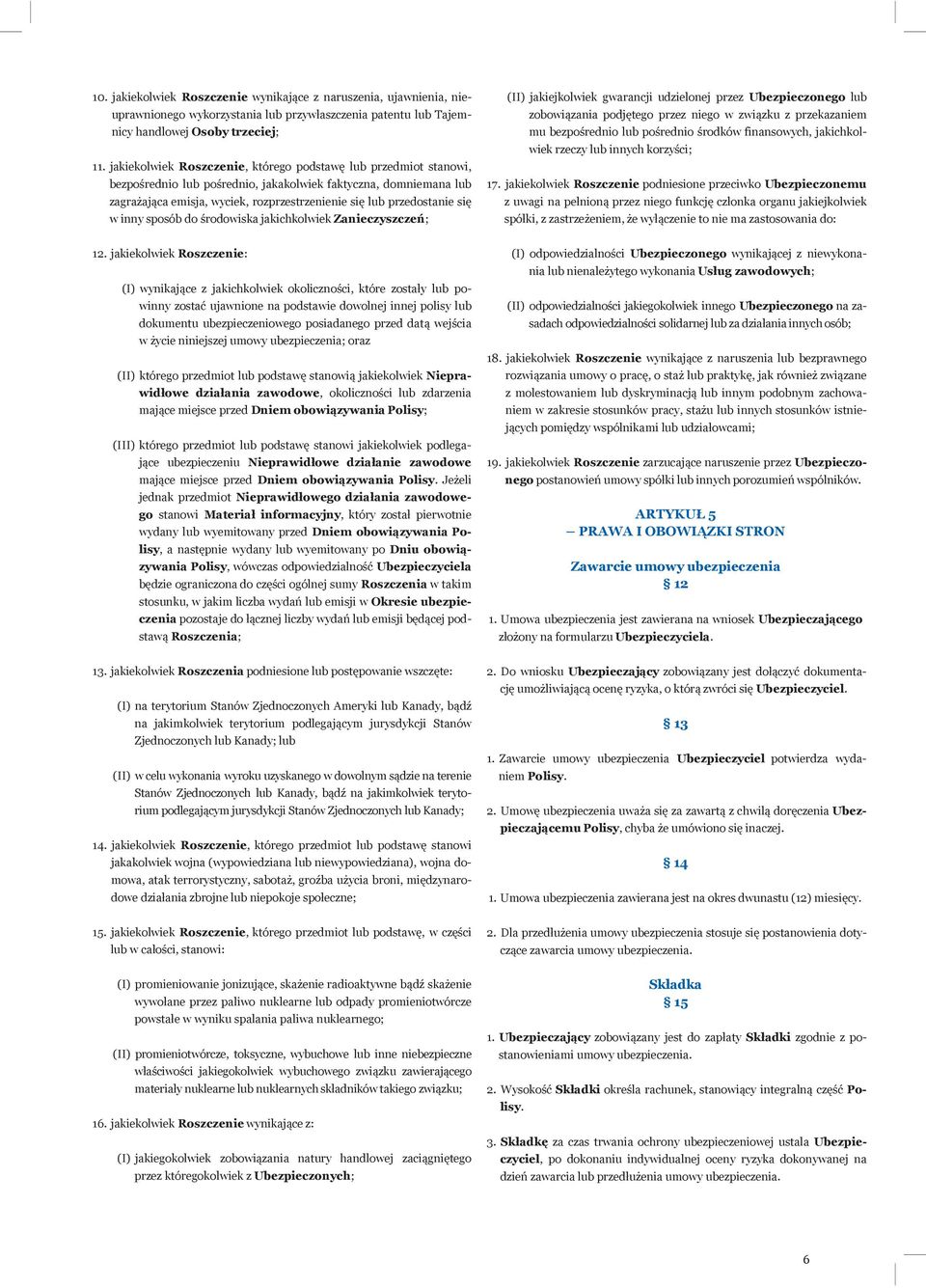 się w inny sposób do środowiska jakichkolwiek Zanieczyszczeń; (II) jakiejkolwiek gwarancji udzielonej przez Ubezpieczonego lub zobowiązania podjętego przez niego w związku z przekazaniem mu