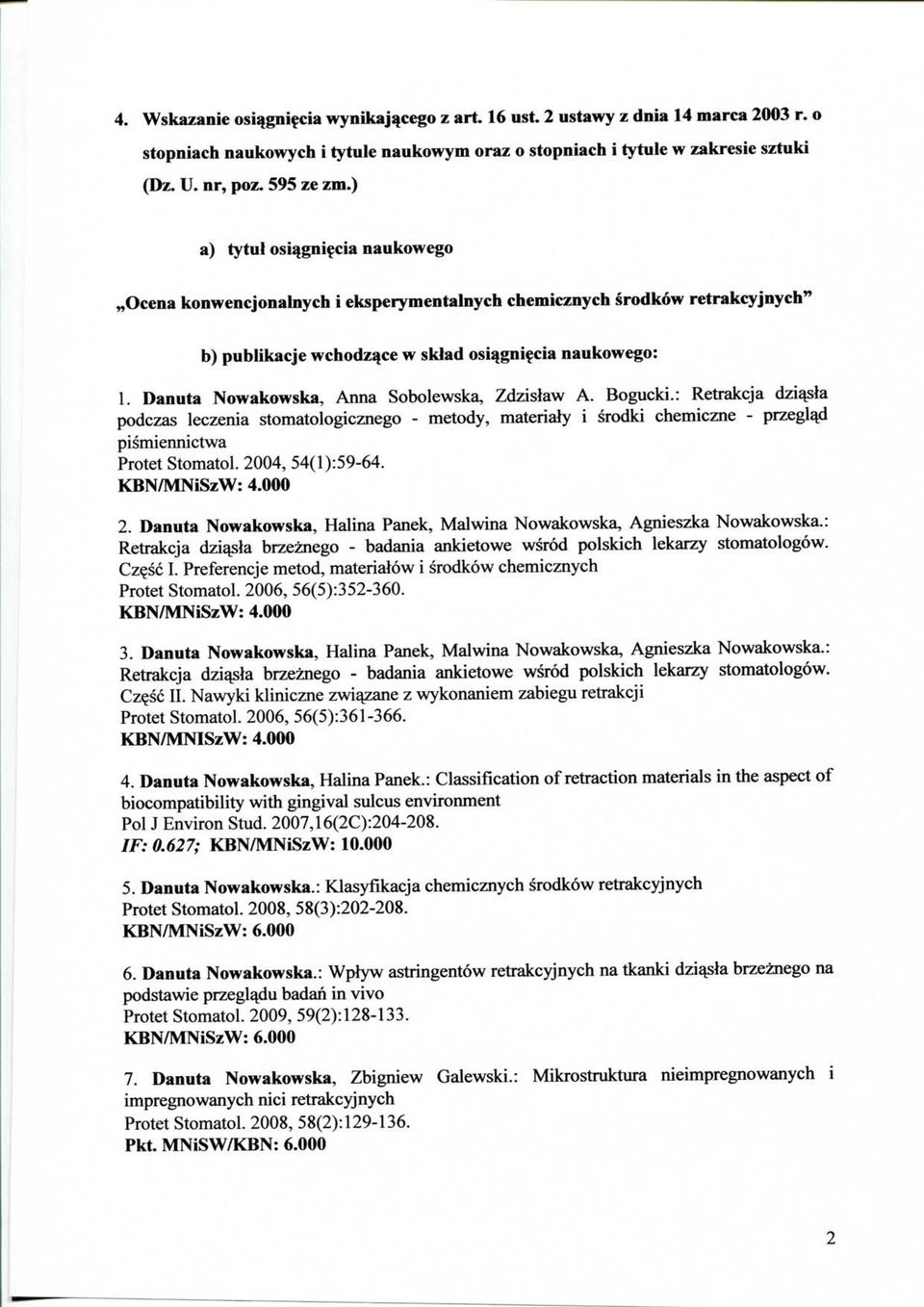 Danuta Nowakowska, Anna Sobolewska, Zdzislaw A. Bogucki.: Retrakcja dziqsla podczas leczenia stomatologicznego - metody, materialy i srodki chemiczne - przeglqd pismiennictwa Protet Stomatol.