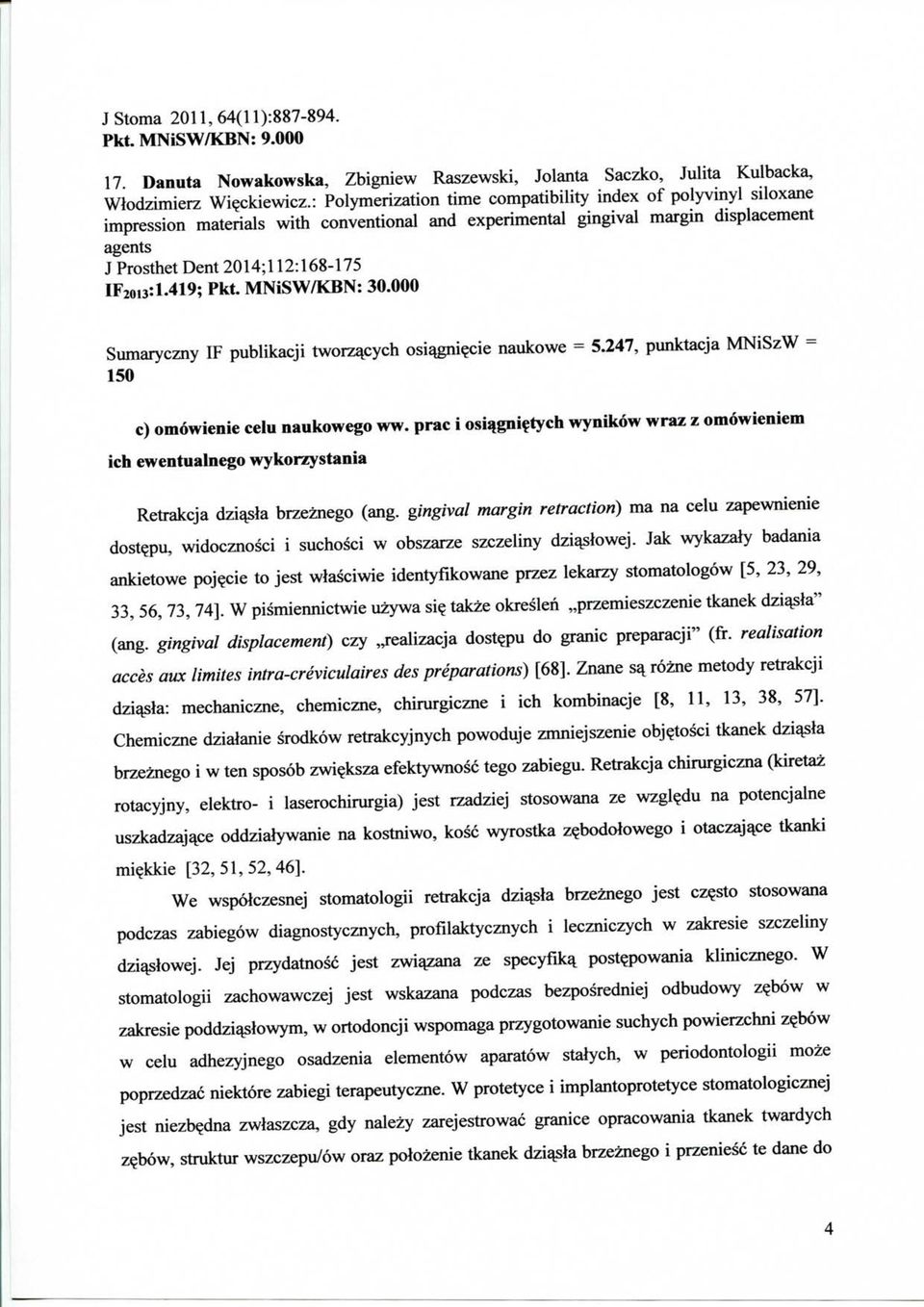 419; Pkt. MNiSW/KBN: 30.000 Sumaryczny IF publikacji tworzqcych osiqgni?cie naukowe = 5.247, punktacja MNiSzW = 150 c) omowienie celu naukowego ww.