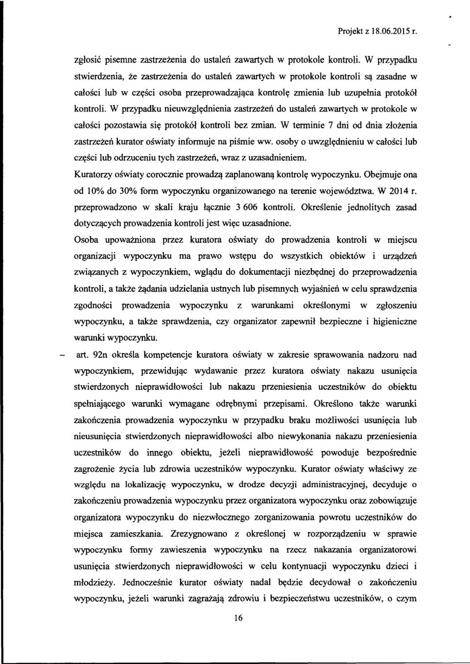 W przypadku nieuwzględnienia zastrzeżeń do ustaleń zawartych w protokole w całości pozostawia się protokół kontroli bez zmian.