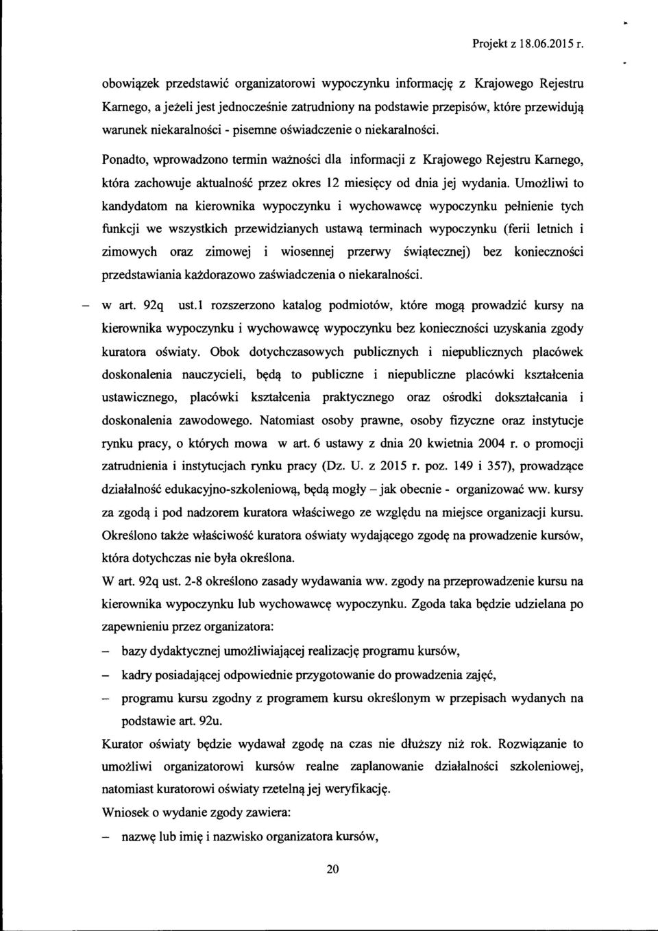 Umożliwi to kandydatom na kierownika wypoczynku i wychowawcę wypoczynku pełnienie tych funkcji we wszystkich przewidzianych ustawą terminach wypoczynku (ferii letnich i zimowych oraz zimowej i