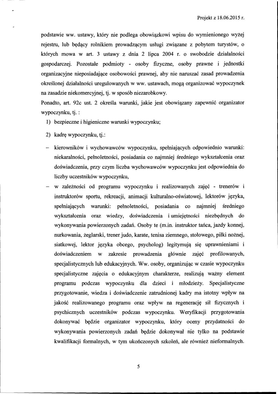 Pozostałe podmioty - osoby fizyczne, osoby prawne i jednostki organizacyjne nieposiadające osobowości prawnej, aby nie naruszać zasad prowadzenia określonej działalności uregulowanych w ww.