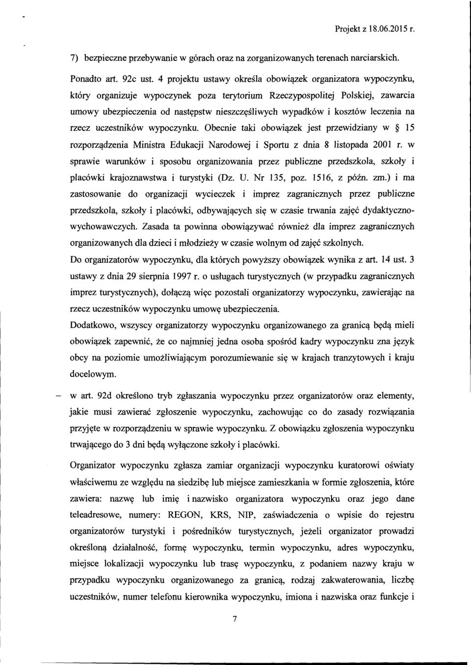 i kosztów leczenia na rzecz uczestników wypoczynku. Obecnie taki obowiązek jest przewidziany w 15 rozporządzenia Ministra Edukacji Narodowej i Sportu z dnia 8 listopada 2001 r.