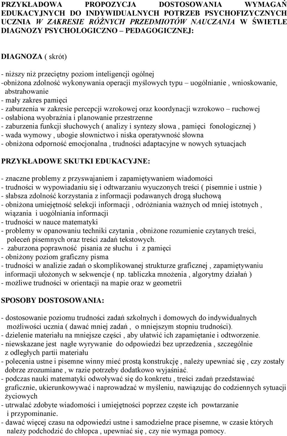 zaburzenia w zakresie percepcji wzrokowej oraz koordynacji wzrokowo ruchowej - osłabiona wyobraźnia i planowanie przestrzenne - zaburzenia funkcji słuchowych ( analizy i syntezy słowa, pamięci