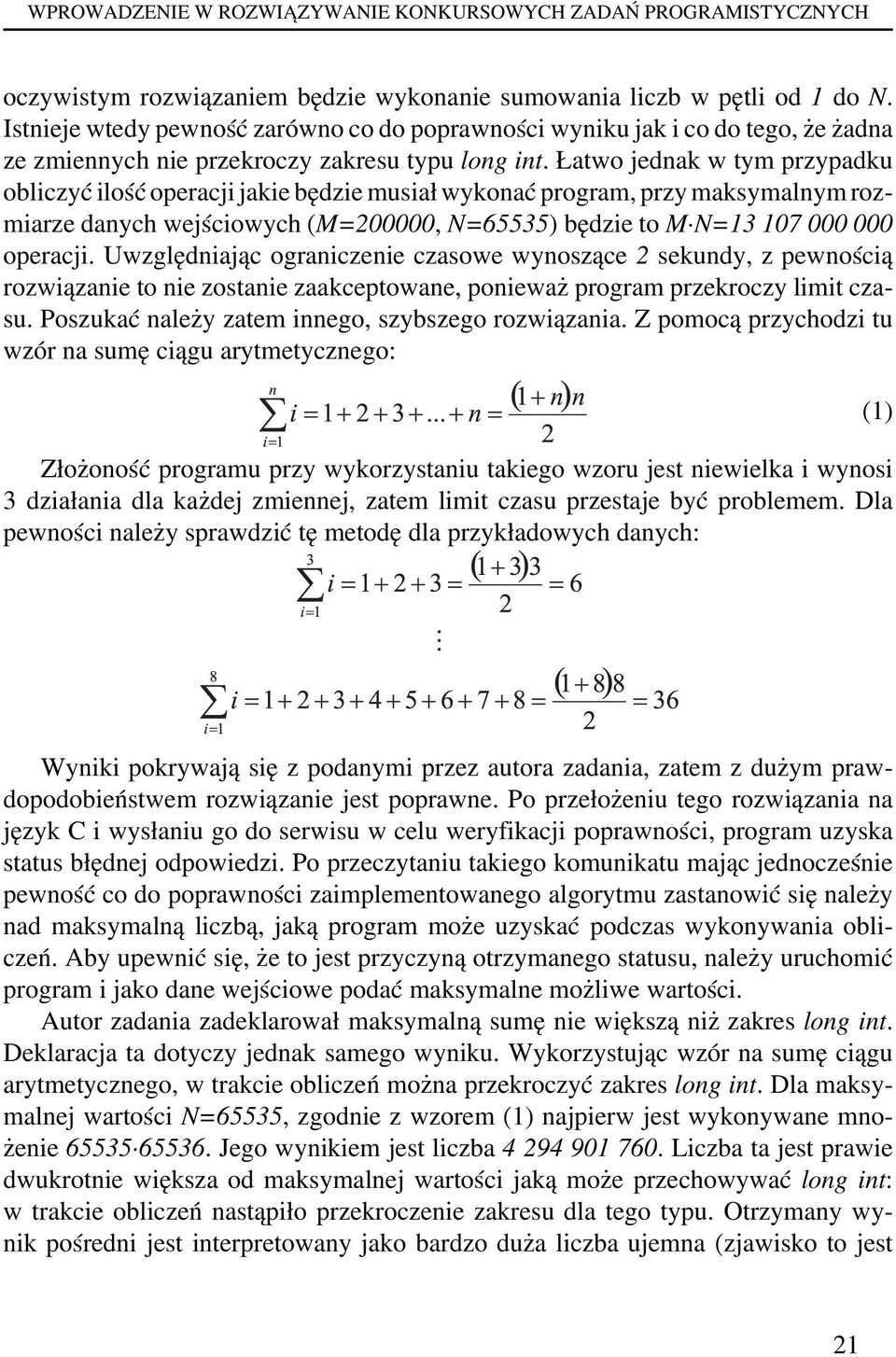 Łatwo jednak w tym przypadku obliczyć ilość operacji jakie będzie musiał wykonać program, przy maksymalnym rozmiarze danych wejściowych (M=200000, N=65535) będzie to M N=13 107 000 000 operacji.