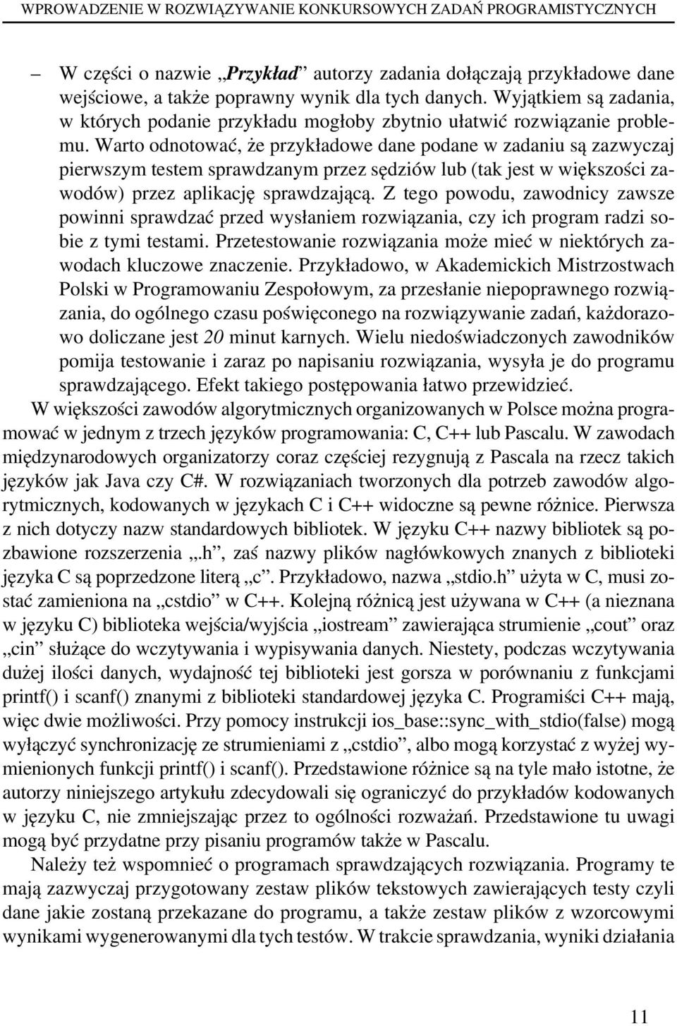 Warto odnotować, że przykładowe dane podane w zadaniu są zazwyczaj pierwszym testem sprawdzanym przez sędziów lub (tak jest w większości zawodów) przez aplikację sprawdzającą.