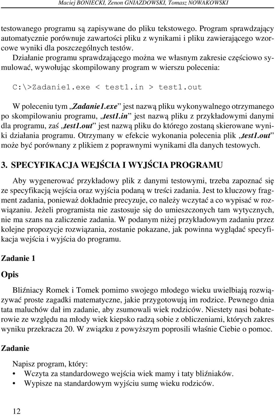 Działanie programu sprawdzającego można we własnym zakresie częściowo symulować, wywołując skompilowany program w wierszu polecenia: C:\>Zadanie1.exe < test1.in > test1.out W poleceniu tym Zadanie1.