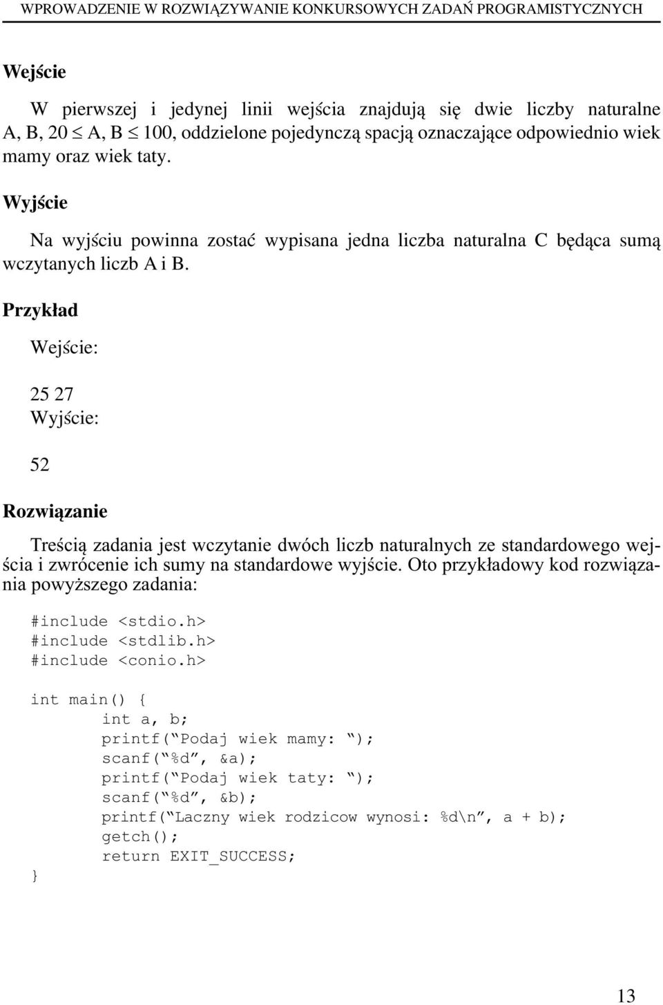 Przykład Wejście: 25 27 Wyjście: 52 Rozwiązanie Treścią zadania jest wczytanie dwóch liczb naturalnych ze standardowego wejścia i zwrócenie ich sumy na standardowe wyjście.