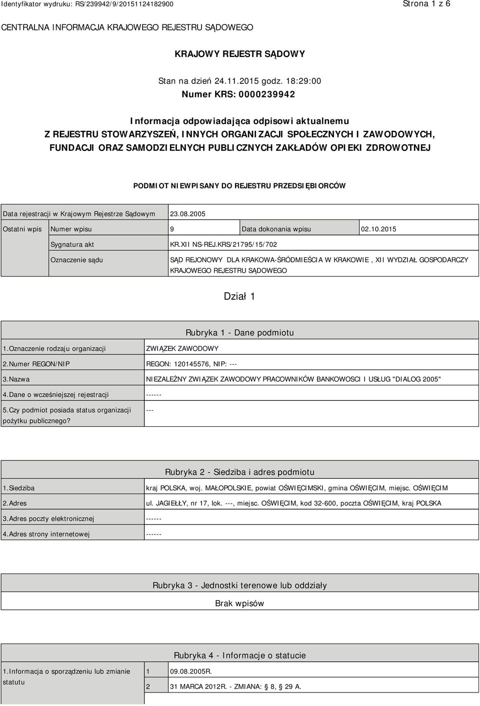 OPIEKI ZDROWOTNEJ PODMIOT NIEWPISANY DO REJESTRU PRZEDSIĘBIORCÓW Data rejestracji w Krajowym Rejestrze Sądowym 23.08.2005 Ostatni wpis Numer wpisu 9 Data dokonania wpisu 02.10.