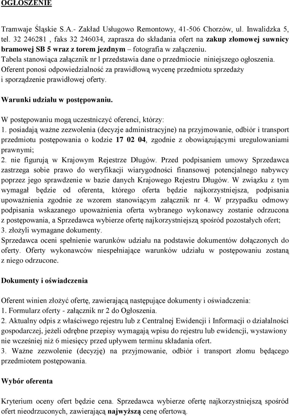 Tabela stanowiąca załącznik nr l przedstawia dane o przedmiocie niniejszego ogłoszenia. Oferent ponosi odpowiedzialność za prawidłową wycenę przedmiotu sprzedaży i sporządzenie prawidłowej oferty.