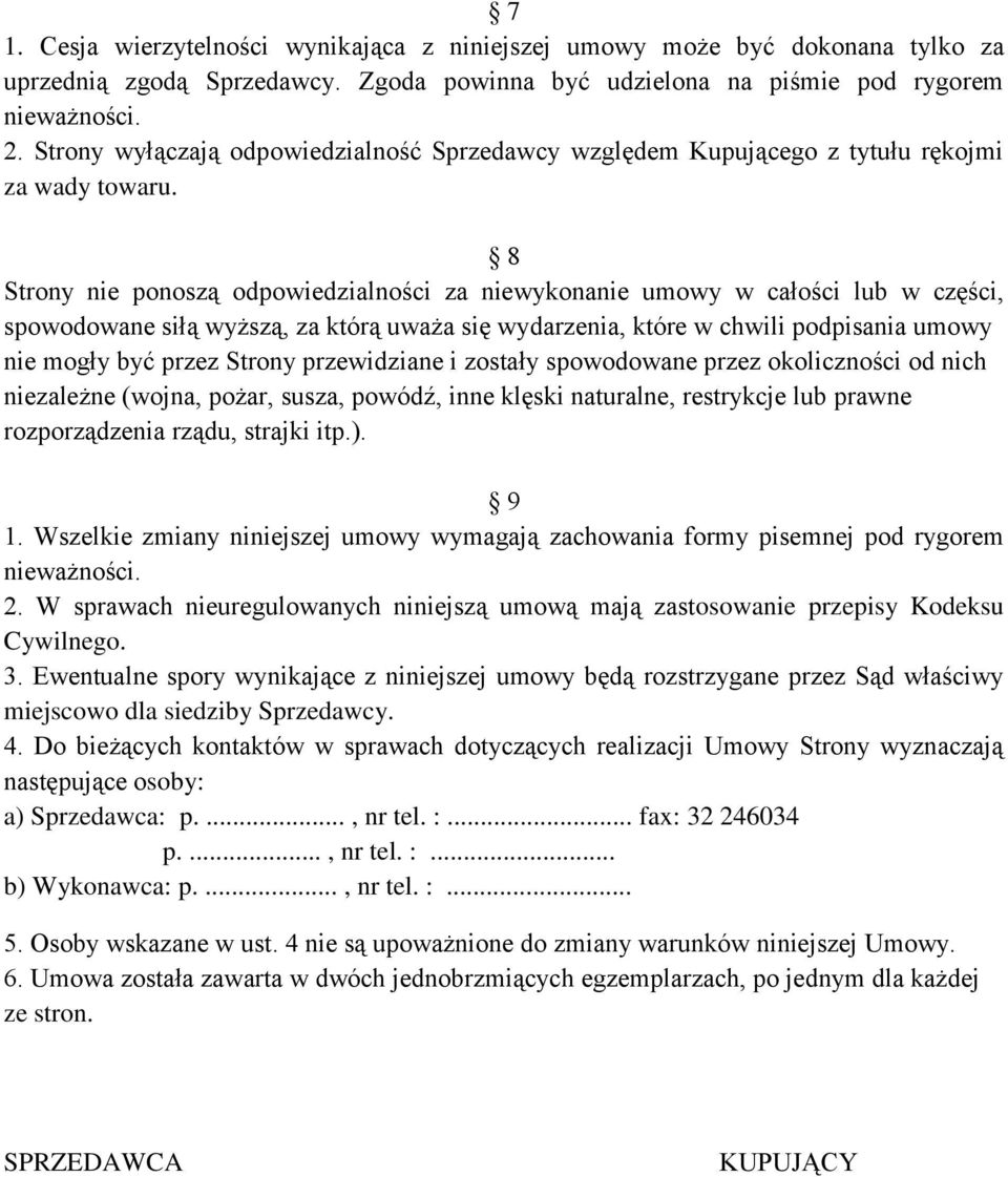 8 Strony nie ponoszą odpowiedzialności za niewykonanie umowy w całości lub w części, spowodowane siłą wyższą, za którą uważa się wydarzenia, które w chwili podpisania umowy nie mogły być przez Strony