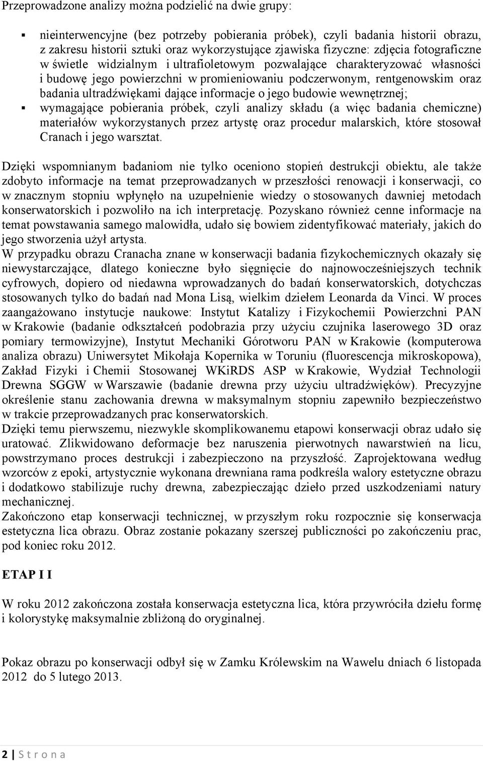 ultradźwiękami dające informacje o jego budowie wewnętrznej; wymagające pobierania próbek, czyli analizy składu (a więc badania chemiczne) materiałów wykorzystanych przez artystę oraz procedur