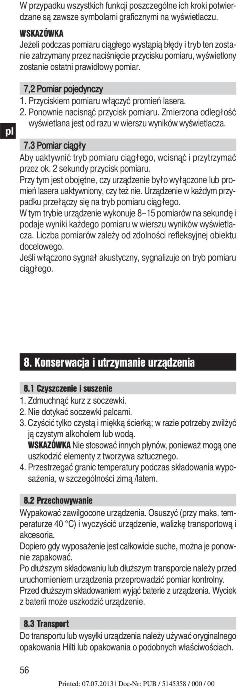 Przyciskiem pomiaru włączyć promień lasera. 2. Ponownie nacisnąć przycisk pomiaru. Zmierzona odległość wyświetlana jest od razu w wierszu wyników wyświetlacza. 7.