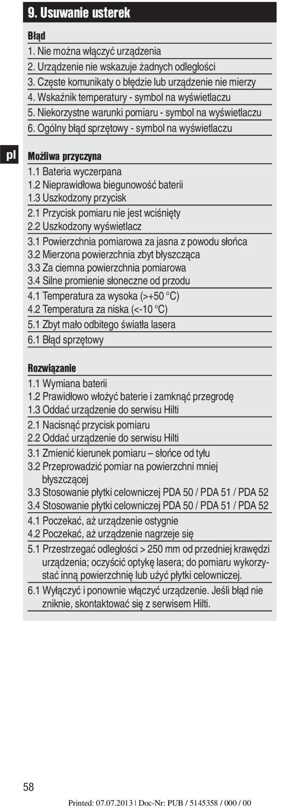 2 Nieprawidłowa biegunowość baterii 1.3 Uszkodzony przycisk 2.1 Przycisk pomiaru nie jest wciśnięty 2.2 Uszkodzony wyświetlacz 3.1 Powierzchnia pomiarowa za jasna z powodu słońca 3.