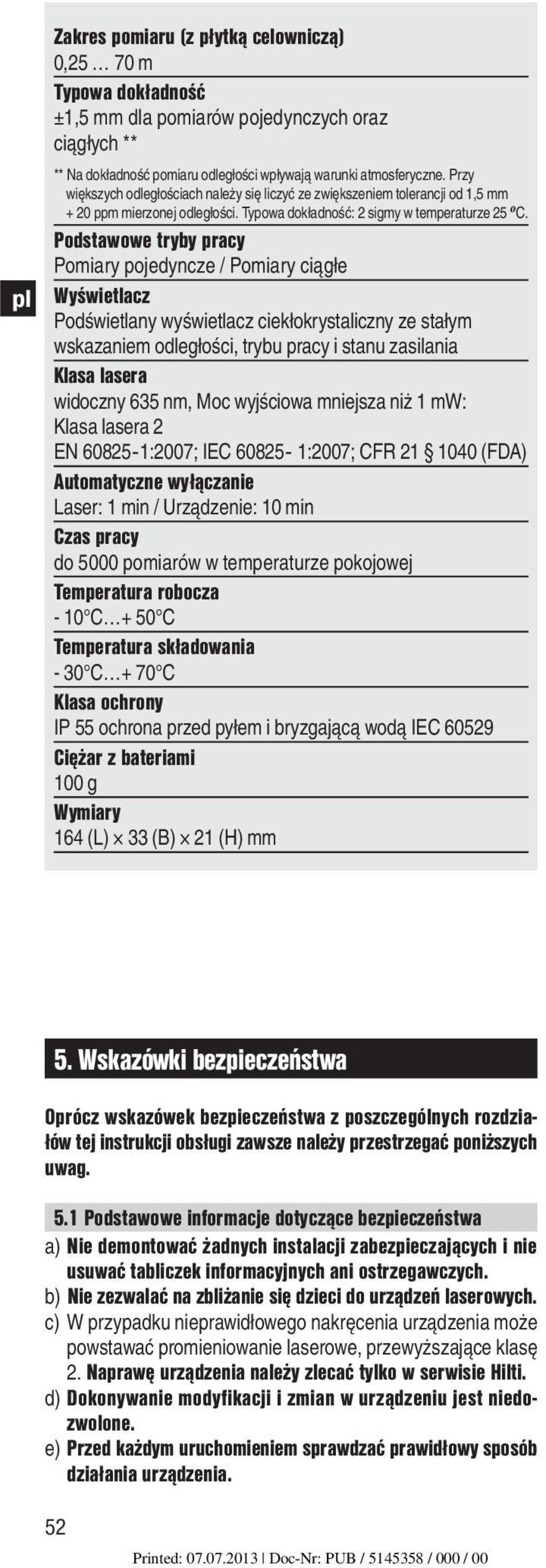 Podstawowe tryby pracy Pomiary pojedyncze / Pomiary ciągłe Wyświetlacz Podświetlany wyświetlacz ciekłokrystaliczny ze stałym wskazaniem odległości, trybu pracy i stanu zasilania Klasa lasera widoczny