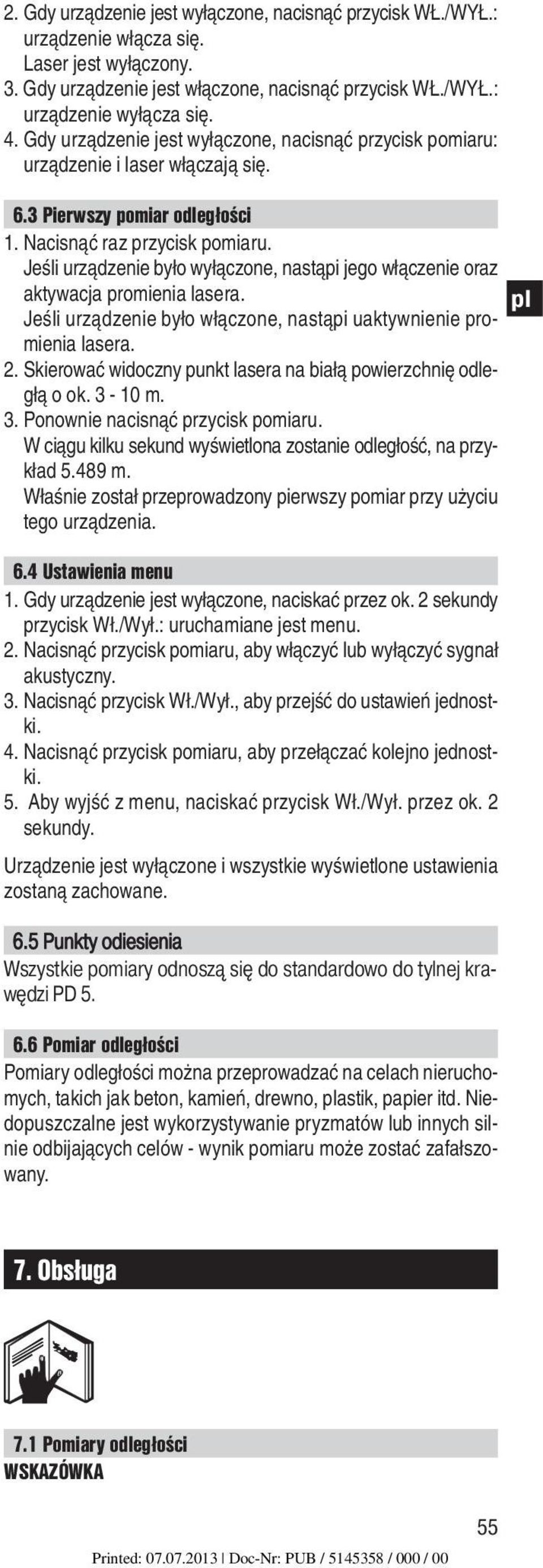 Jeśli urządzenie było wyłączone, nastąpi jego włączenie oraz aktywacja promienia lasera. Jeśli urządzenie było włączone, nastąpi uaktywnienie promienia lasera. 2.