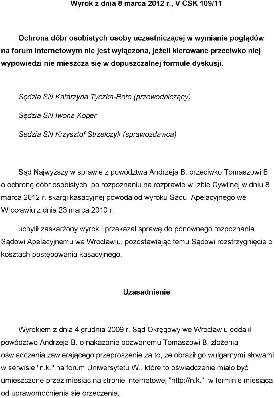 formule dyskusji. Sędzia SN Katarzyna Tyczka-Rote (przewodniczący) Sędzia SN Iwona Koper Sędzia SN Krzysztof Strzelczyk (sprawozdawca) Sąd Najwyższy w sprawie z powództwa Andrzeja B.