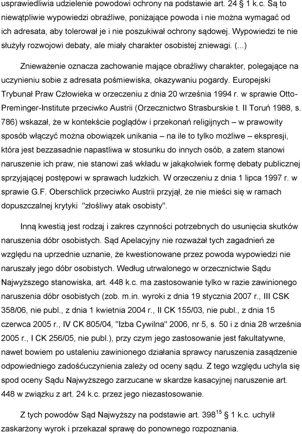 ..) Znieważenie oznacza zachowanie mające obraźliwy charakter, polegające na uczynieniu sobie z adresata pośmiewiska, okazywaniu pogardy.