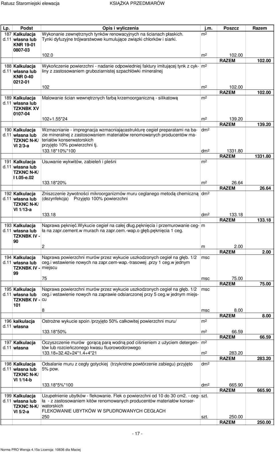 02 192 Kalkulacja VI 1/13-a Wykończenie powierzchni - nadanie odpowiedniej faktury imitującej tynk z cykliny z zastosowaniem gruboziarnistej szpachlówki mineralnej RAZEM 102.00 102 102.00 RAZEM 102.