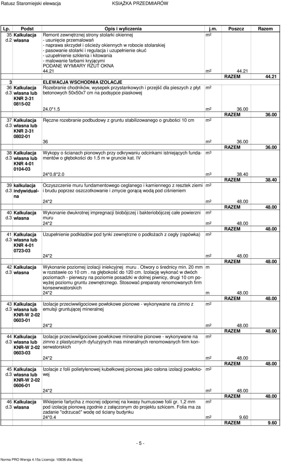 farbami kryjącymi PODANE WYMIARY RZUT OKNA 44.21 44.21 RAZEM 44.21 3 ELEWACJA WSCHODNIA IZOLACJE 36 Kalkulacja 0815-02 37 Kalkulacja 0802-01 38 Kalkulacja 0104-03 39 kalkulacja d.