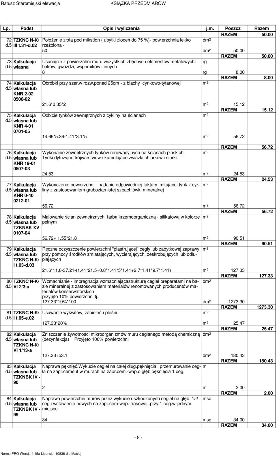 ponad 25cm - z blachy cynkowo-tytanowej KNR 2-02 0506-02 21.6*0.35*2 15.12 RAZEM 15.12 75 Kalkulacja Odbicie tynków zewnętrznych z cykliny na ścianach 0701-05 14.66*5.36-1.41*3.1*5 56.
