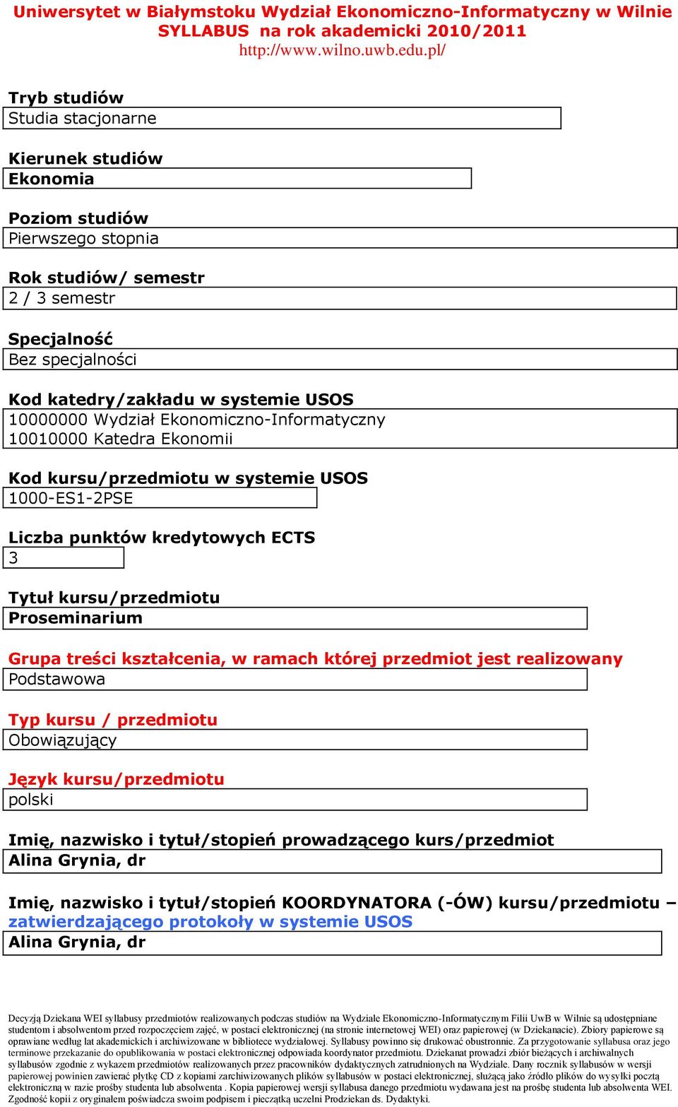 Tytuł kursu/przedmiotu Proseminarium Grupa treści kształcenia, w ramach której przedmiot jest realizowany Podstawowa Typ kursu / przedmiotu Obowiązujący Język kursu/przedmiotu polski Imię,