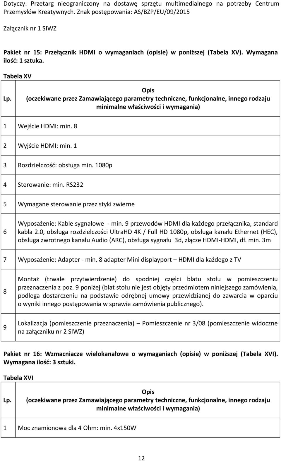 0, obsługa rozdzielczości UltraHD 4K / Full HD 100p, obsługa kanału Ethernet (HEC), obsługa zwrotnego kanału Audio (ARC), obsługa sygnału 3d, zlącze HDMI-HDMI, dł. min. 3m Wyposażenie: Adapter - min.