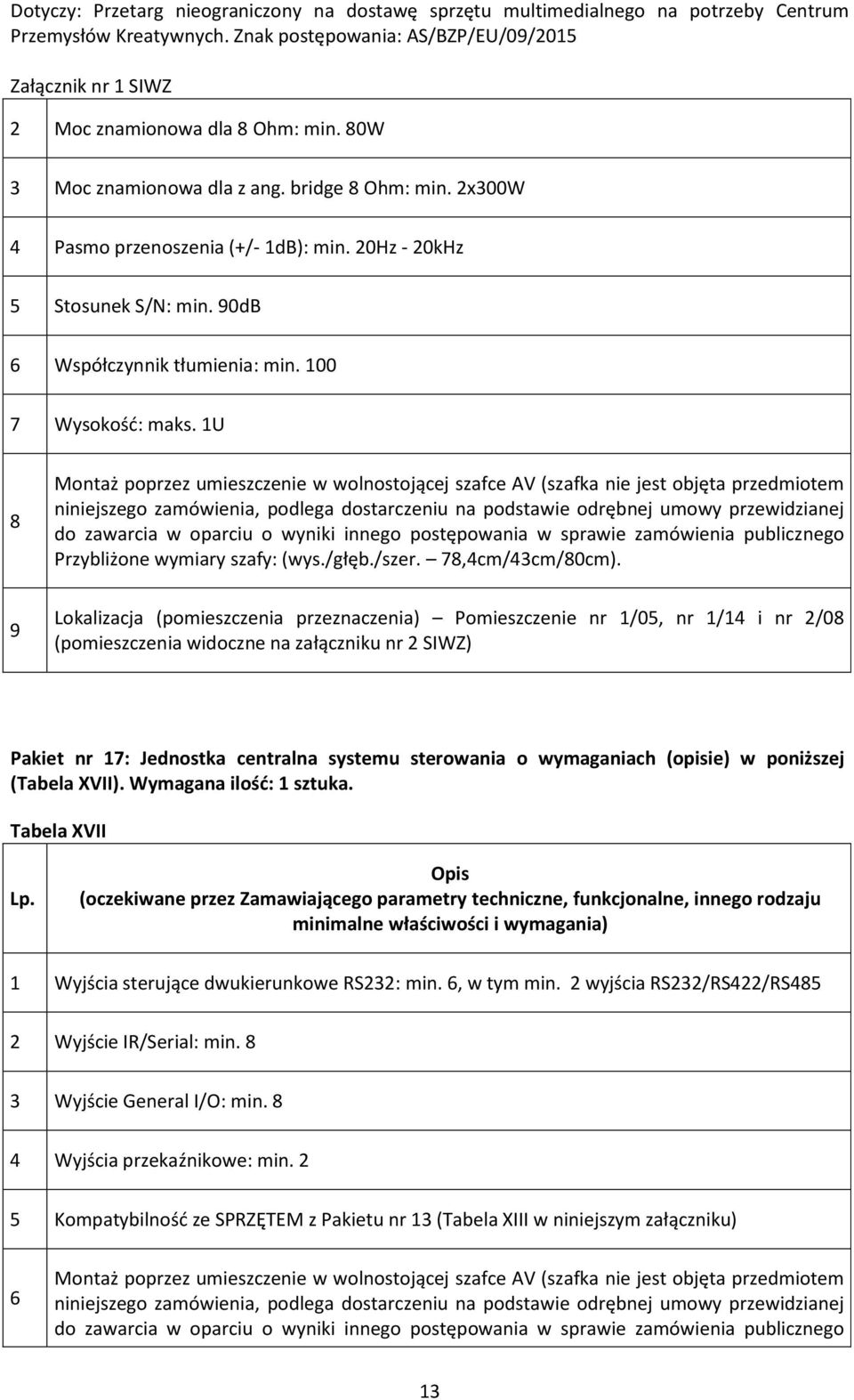 9 Lokalizacja (pomieszczenia przeznaczenia) Pomieszczenie nr 1/0, nr 1/14 i nr 2/0 (pomieszczenia widoczne Pakiet nr 1: Jednostka centralna systemu sterowania o wymaganiach (opisie) w poniższej