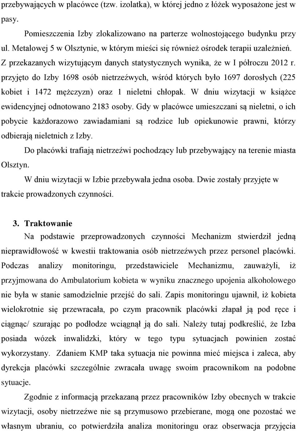 przyjęto do Izby 1698 osób nietrzeźwych, wśród których było 1697 dorosłych (225 kobiet i 1472 mężczyzn) oraz 1 nieletni chłopak. W dniu wizytacji w książce ewidencyjnej odnotowano 2183 osoby.