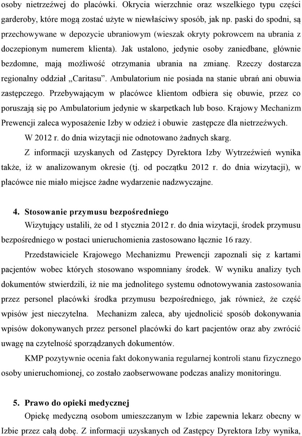 Jak ustalono, jedynie osoby zaniedbane, głównie bezdomne, mają możliwość otrzymania ubrania na zmianę. Rzeczy dostarcza regionalny oddział Caritasu.