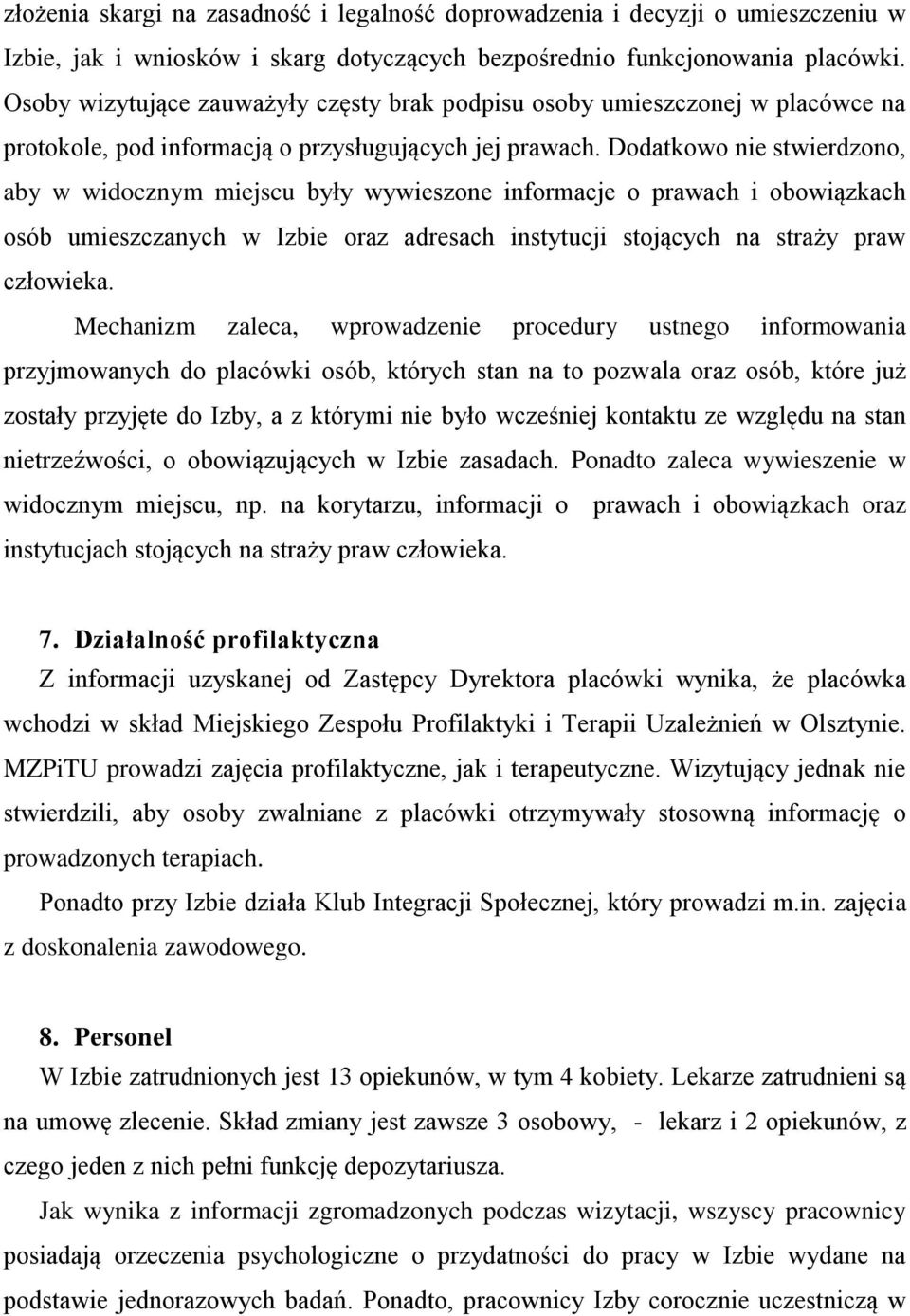 Dodatkowo nie stwierdzono, aby w widocznym miejscu były wywieszone informacje o prawach i obowiązkach osób umieszczanych w Izbie oraz adresach instytucji stojących na straży praw człowieka.