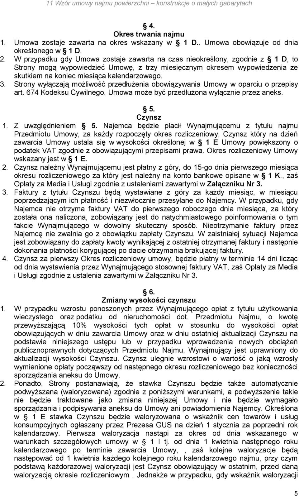 Strony wyłączają możliwość przedłużenia obowiązywania Umowy w oparciu o przepisy art. 674 Kodeksu Cywilnego. Umowa może być przedłużona wyłącznie przez aneks. 5. Czynsz 1. Z uwzględnieniem 5.