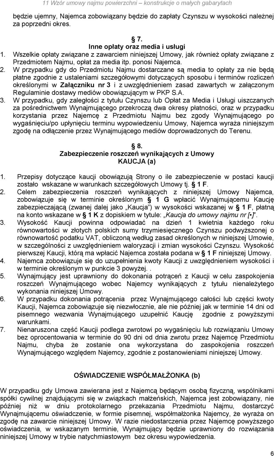 W przypadku gdy do Przedmiotu Najmu dostarczane są media to opłaty za nie będą płatne zgodnie z ustaleniami szczegółowymi dotyczących sposobu i terminów rozliczeń określonymi w Załączniku nr 3 i z