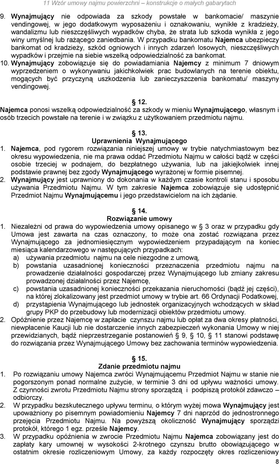 W przypadku bankomatu Najemca ubezpieczy bankomat od kradzieży, szkód ogniowych i innych zdarzeń losowych, nieszczęśliwych wypadków i przejmie na siebie wszelką odpowiedzialność za bankomat. 10.