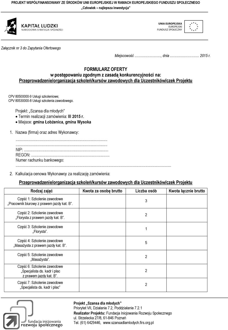 80530000-8 Usługi szkolenia zawodowego. Projekt: Szansa dla młodych Termin realizacji zamówienia: III 2015 r. Miejsce: gmina Łobżenica, gmina Wysoka 1. Nazwa (firma) oraz adres Wykonawcy:...... NIP:.