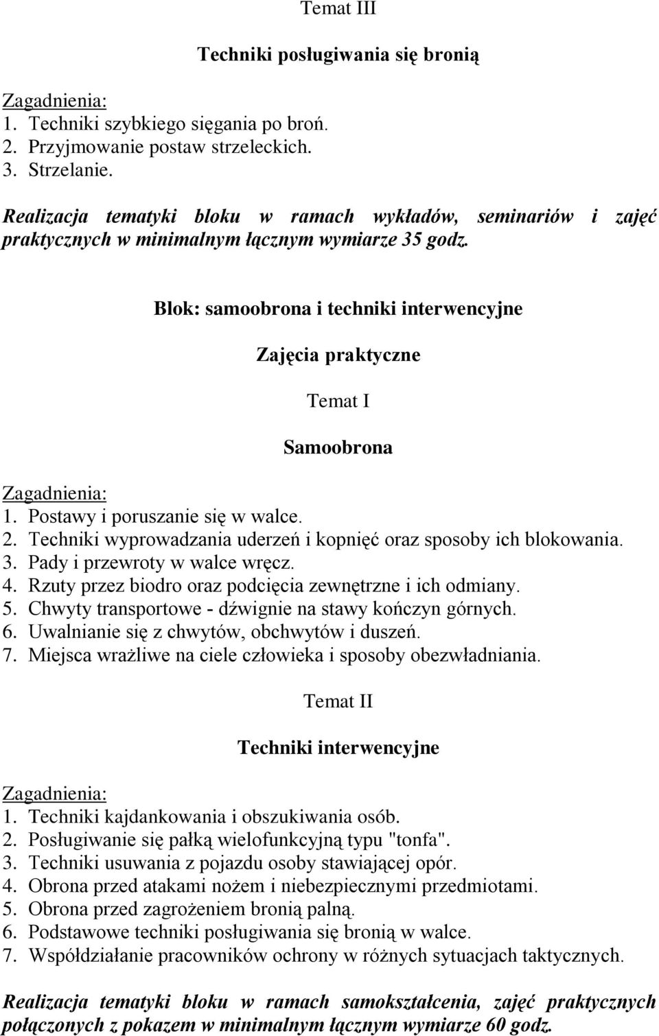 Blok: samoobrona i techniki interwencyjne Zajęcia praktyczne Samoobrona 1. Postawy i poruszanie się w walce. 2. Techniki wyprowadzania uderzeń i kopnięć oraz sposoby ich blokowania. 3.