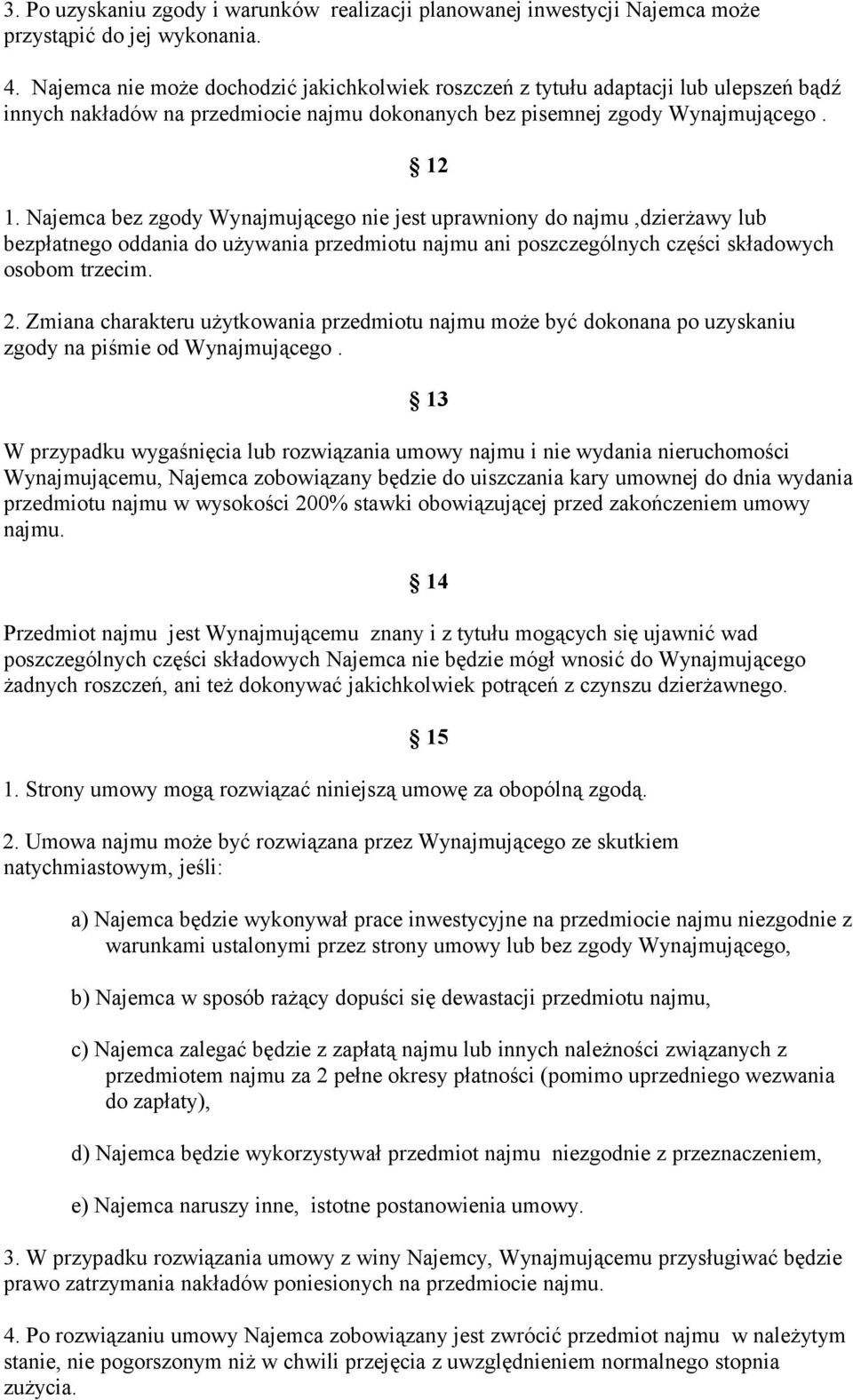 Najemca bez zgody Wynajmującego nie jest uprawniony do najmu,dzierżawy lub bezpłatnego oddania do używania przedmiotu najmu ani poszczególnych części składowych osobom trzecim. 2.