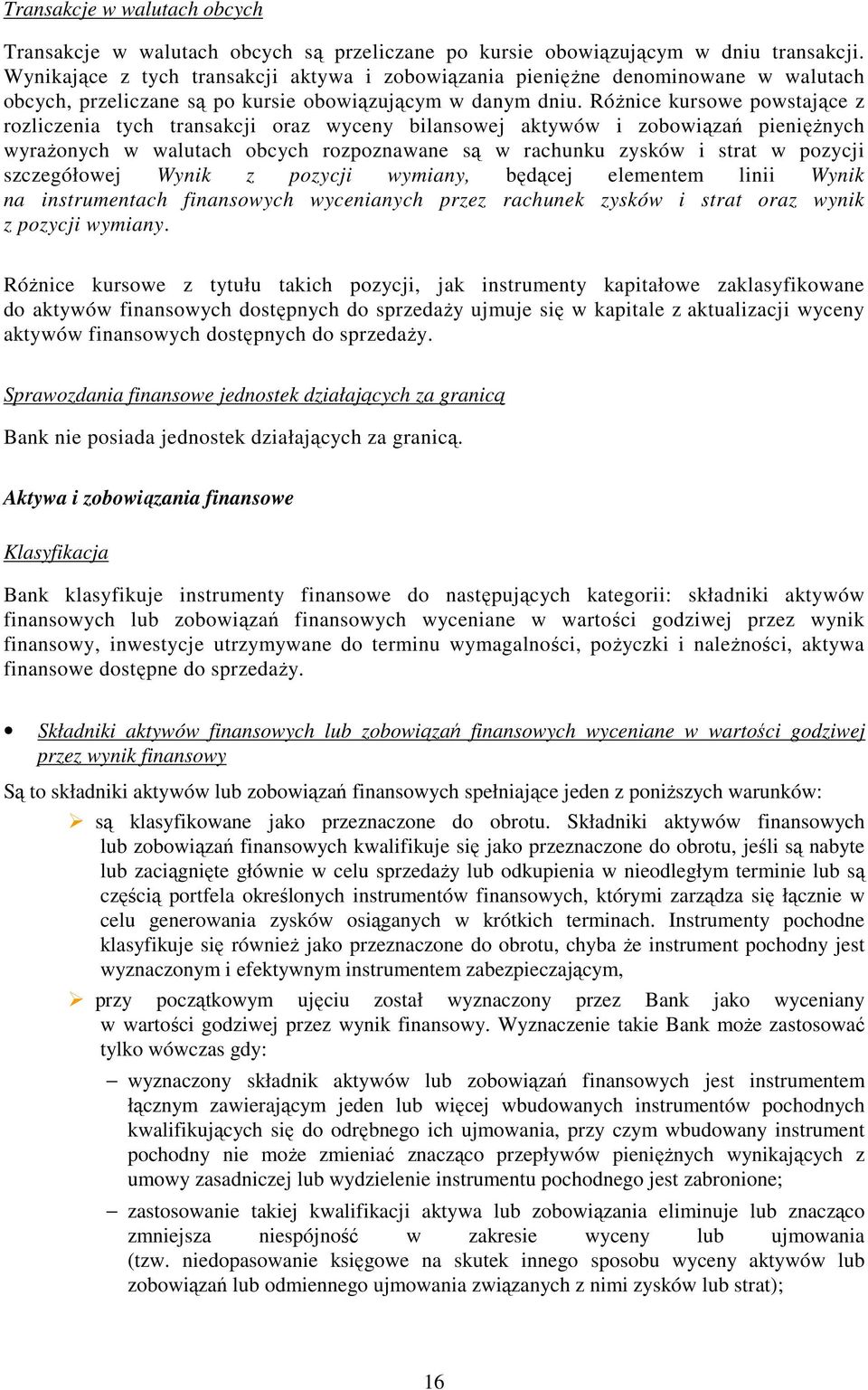 Różnice kursowe powstające z rozliczenia tych transakcji oraz wyceny bilansowej aktywów i zobowiązań pieniężnych wyrażonych w walutach obcych rozpoznawane są w rachunku zysków i strat w pozycji