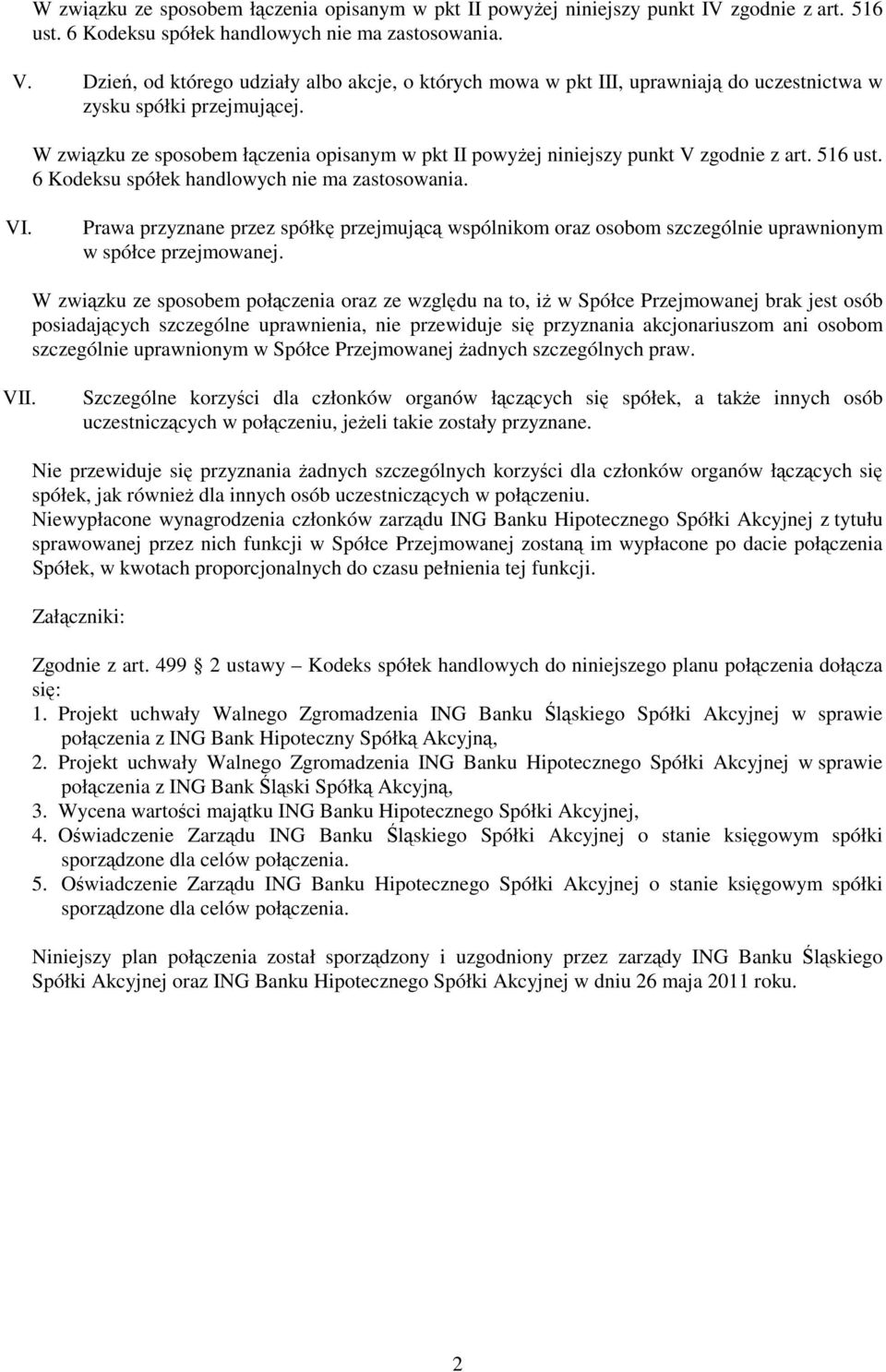 W związku ze sposobem łączenia opisanym w pkt II powyżej niniejszy punkt V zgodnie z art. 516 ust. 6 Kodeksu spółek handlowych nie ma zastosowania. VI.