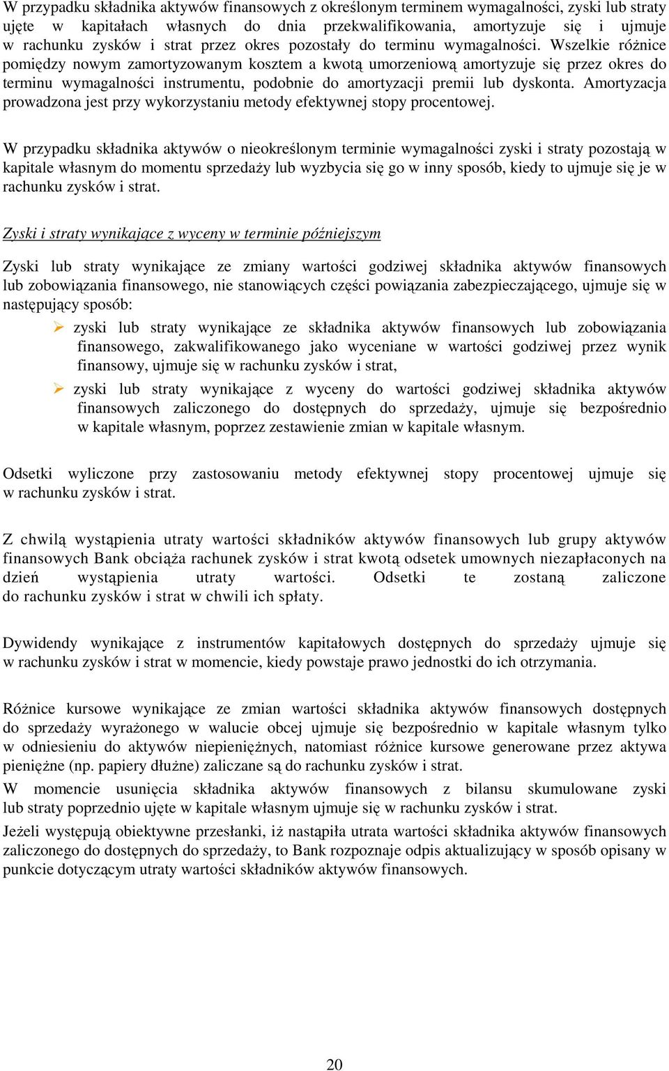 Wszelkie różnice pomiędzy nowym zamortyzowanym kosztem a kwotą umorzeniową amortyzuje się przez okres do terminu wymagalności instrumentu, podobnie do amortyzacji premii lub dyskonta.