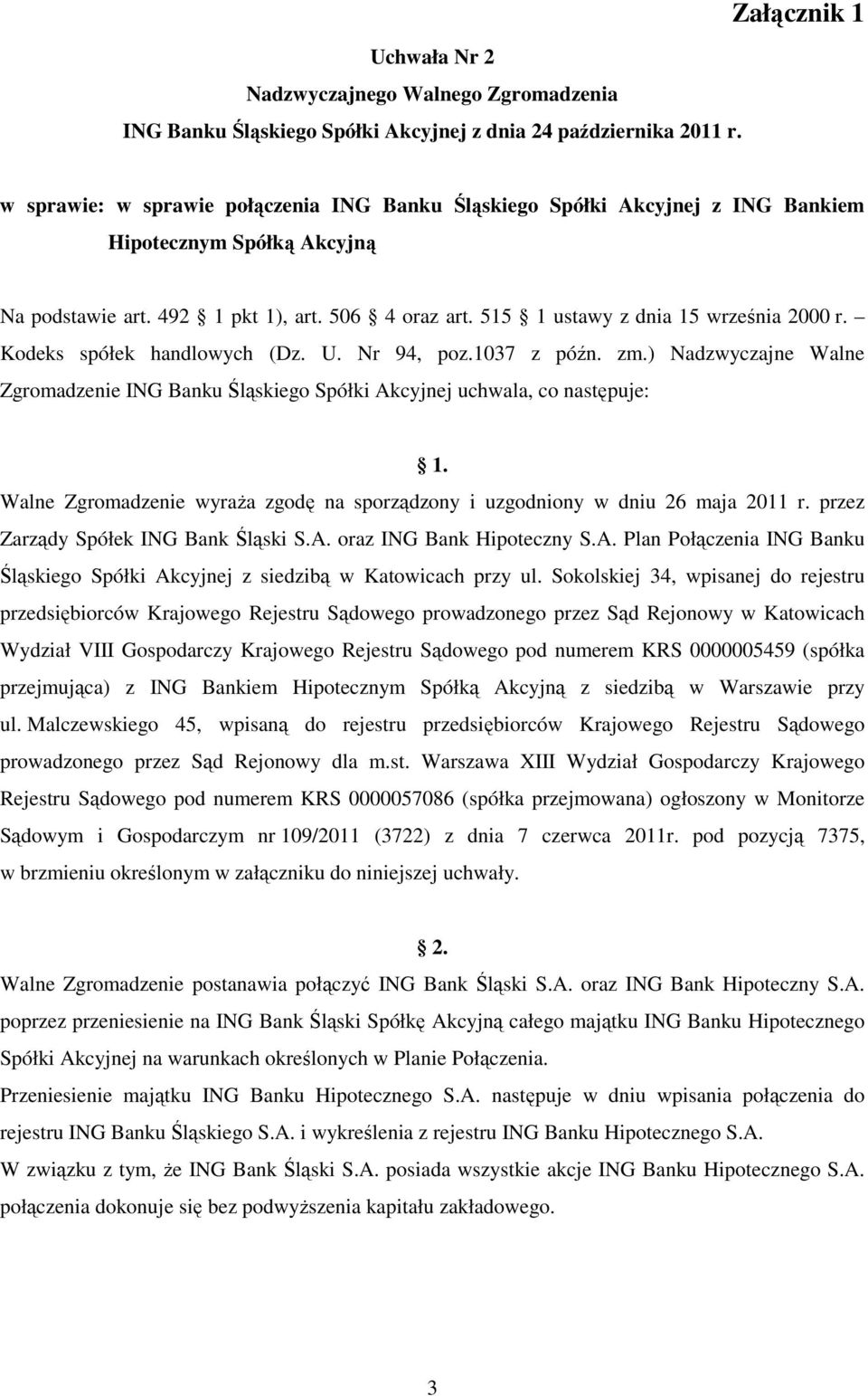 515 1 ustawy z dnia 15 września 2000 r. Kodeks spółek handlowych (Dz. U. Nr 94, poz.1037 z późn. zm.) Nadzwyczajne Walne Zgromadzenie ING Banku Śląskiego Spółki Akcyjnej uchwala, co następuje: 1.