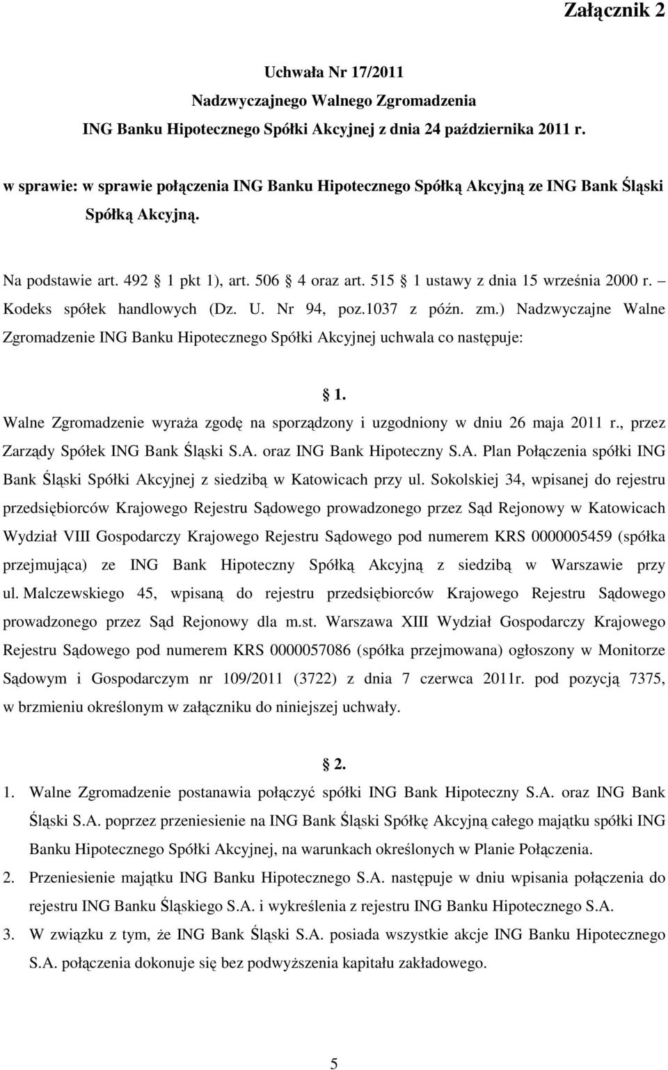 Kodeks spółek handlowych (Dz. U. Nr 94, poz.1037 z późn. zm.) Nadzwyczajne Walne Zgromadzenie ING Banku Hipotecznego Spółki Akcyjnej uchwala co następuje: 1.