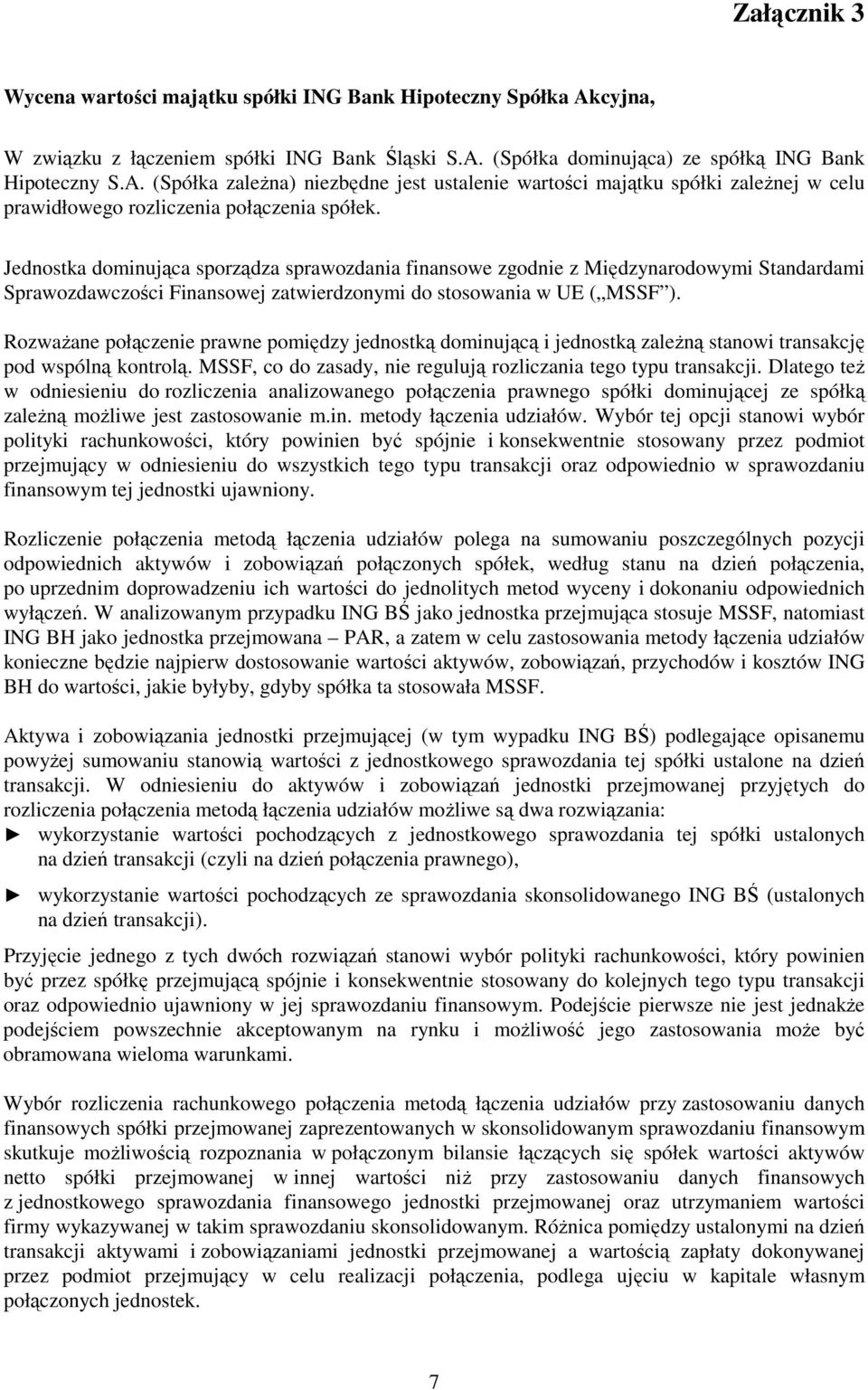 Rozważane połączenie prawne pomiędzy jednostką dominującą i jednostką zależną stanowi transakcję pod wspólną kontrolą. MSSF, co do zasady, nie regulują rozliczania tego typu transakcji.